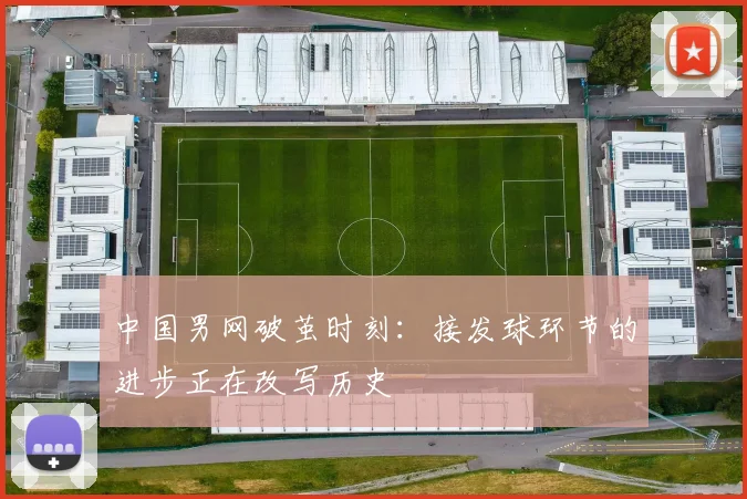 中国男网破茧时刻：接发球环节的进步正在改写历史