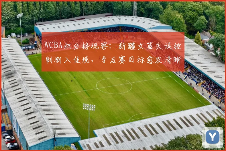 WCBA积分榜观察：新疆女篮失误控制渐入佳境，季后赛目标愈发清晰